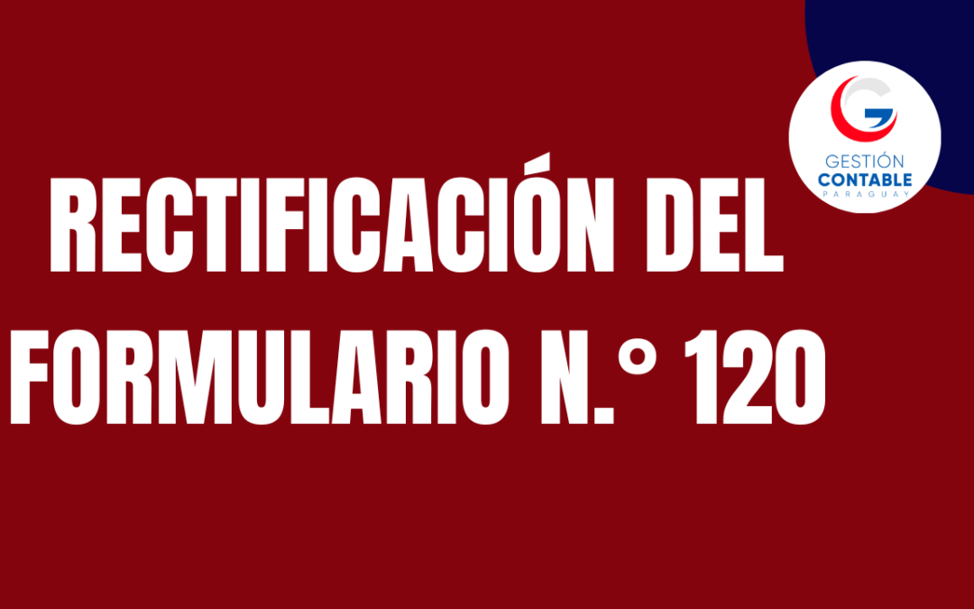 RECTIFICACIÓN DEL FORMULARIO N.º 120 (ÚNICA CLASE)